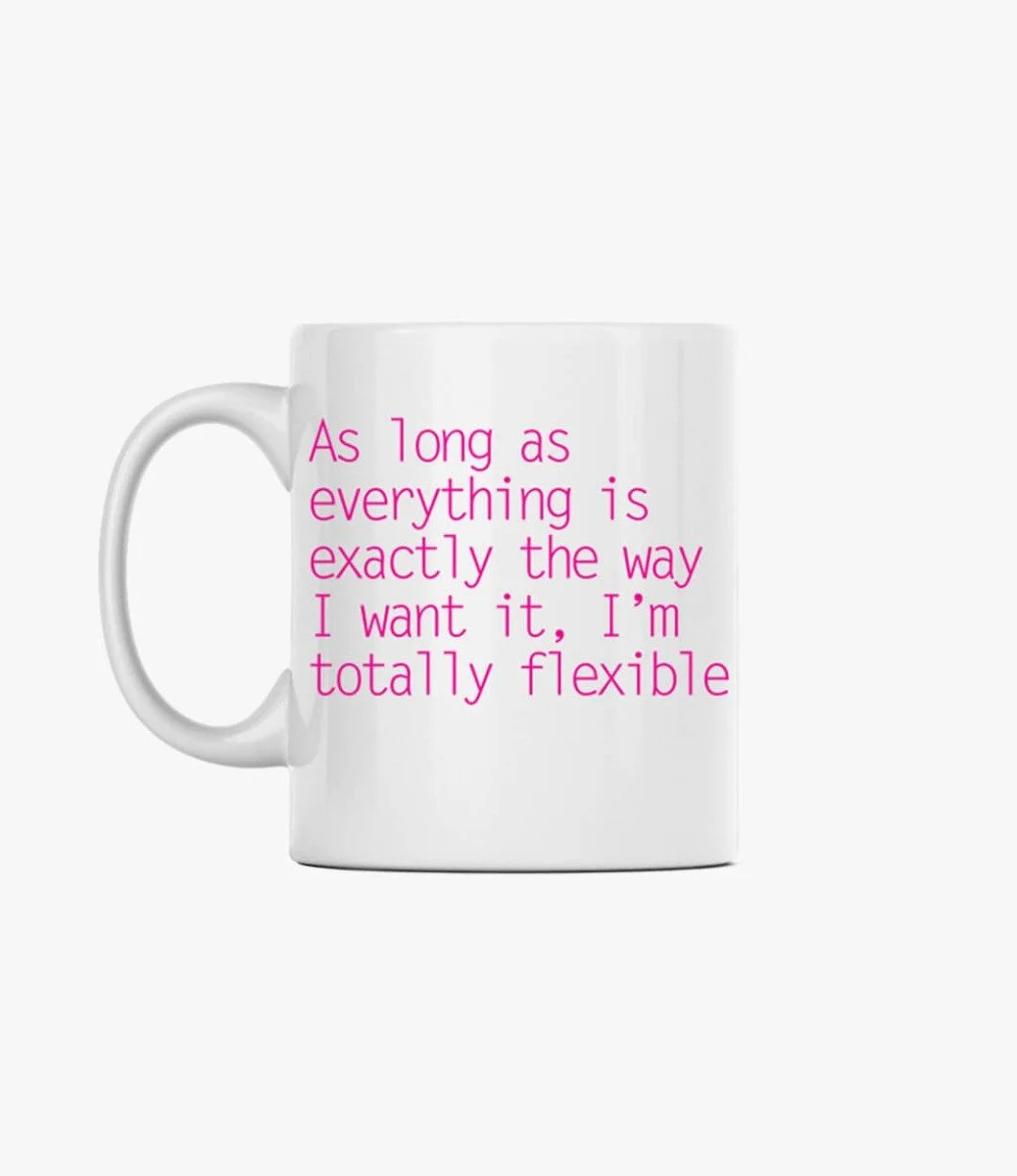 As long as everything is exactly the way I want it. I'm totally flexible Mug