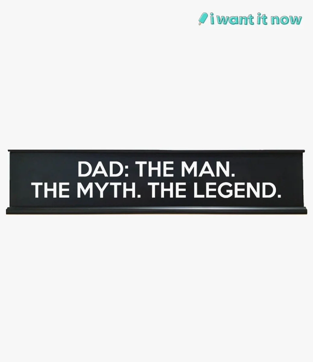Dad: The Man, The Myth. The Legend Desk Sign By I Want It Now