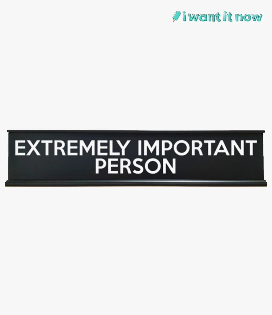 Desk Sign - Extremely important person - By I Want It Now