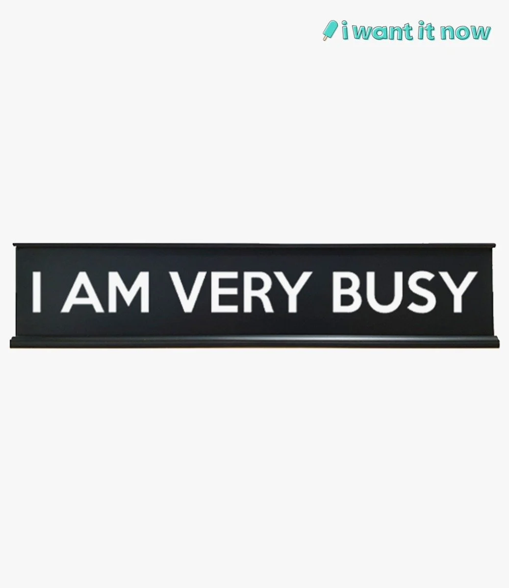 Desk Sign - I am very busy - By I Want It Now