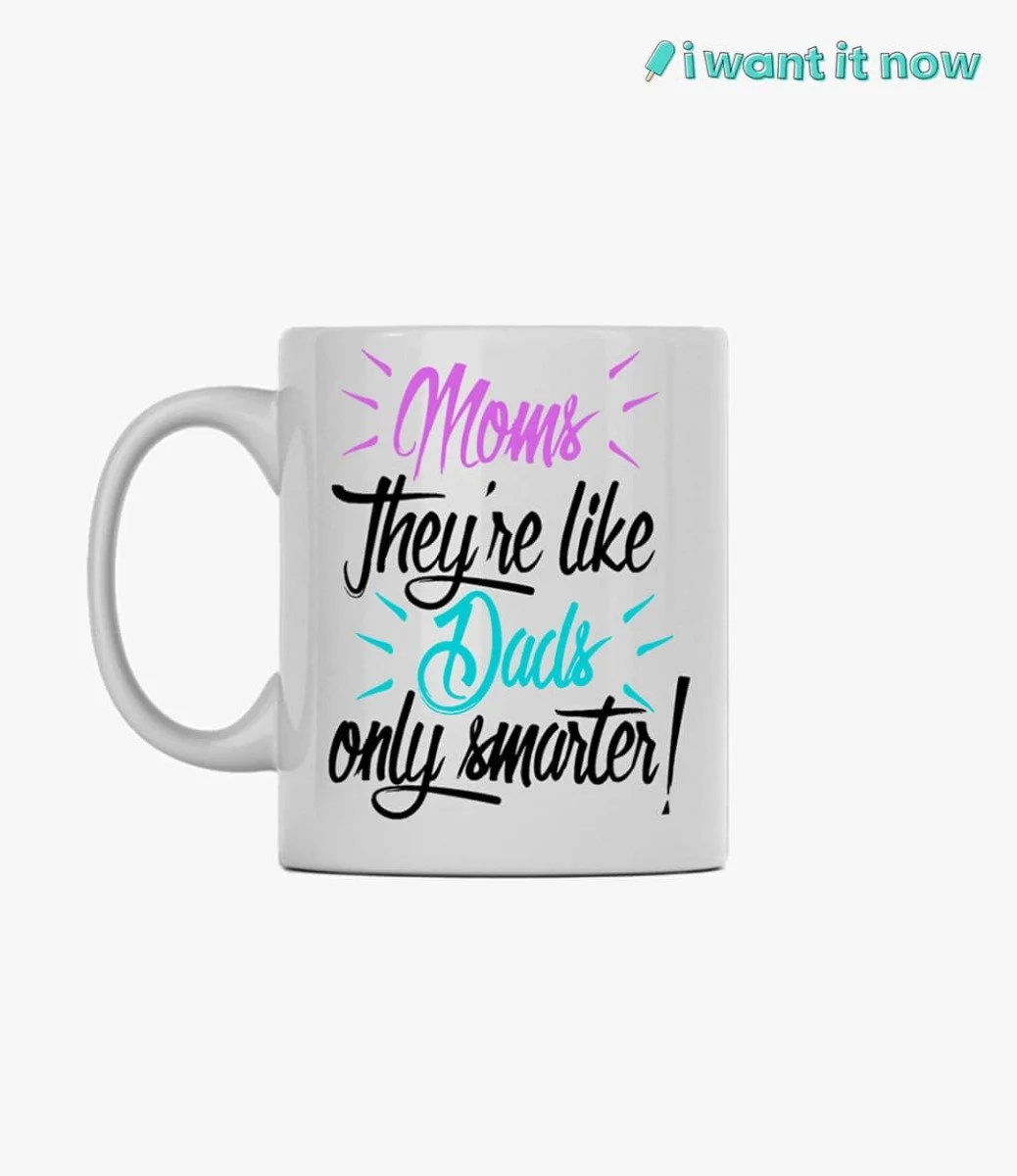 Moms they're like Dads only smarter! Mug By I Want It Now