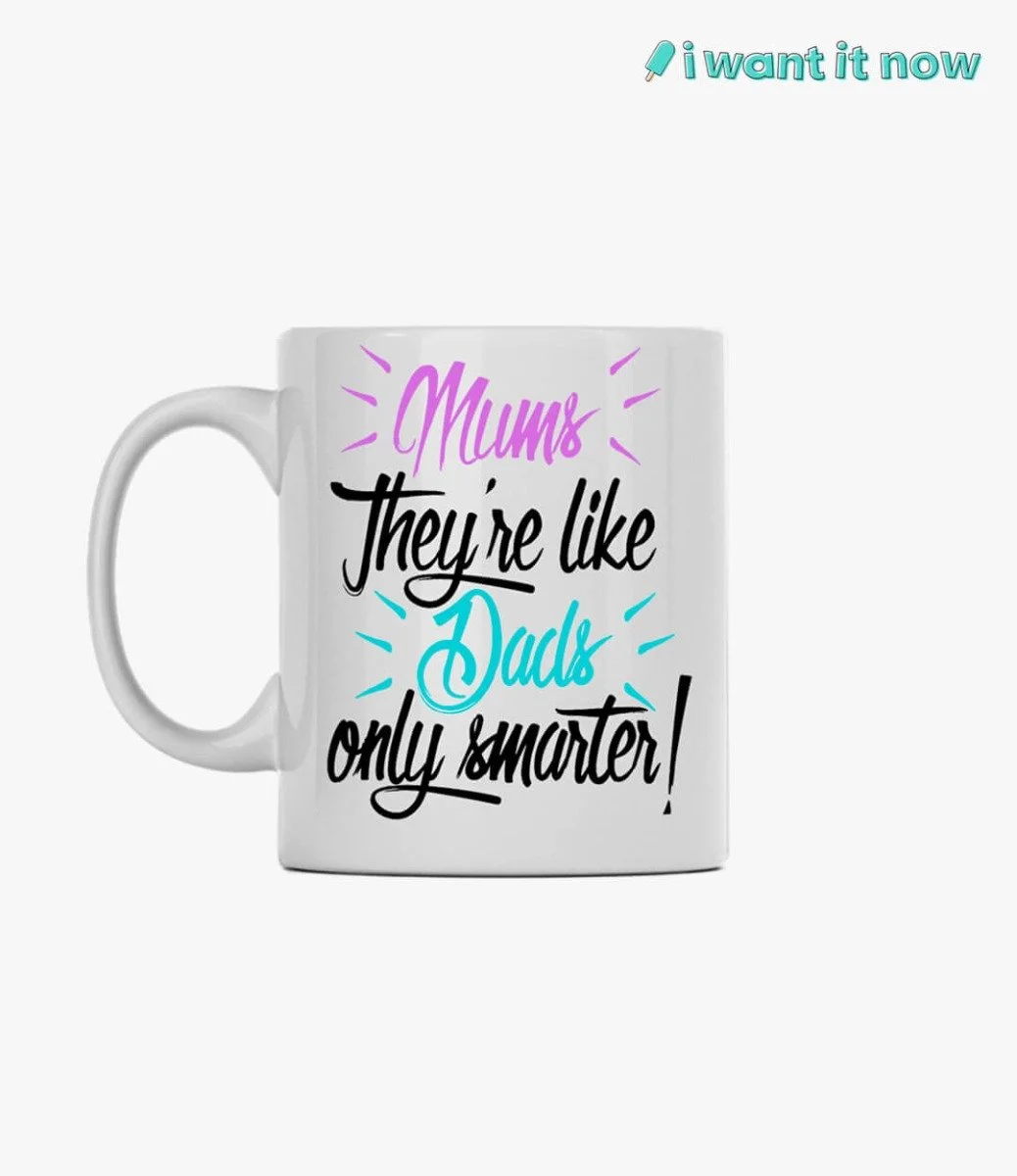 Mums they're like Dads only smarter! Mug By I Want It Now