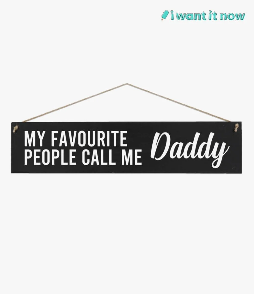 My favourite people call me Daddy Wooden Sign By I Want It Now
