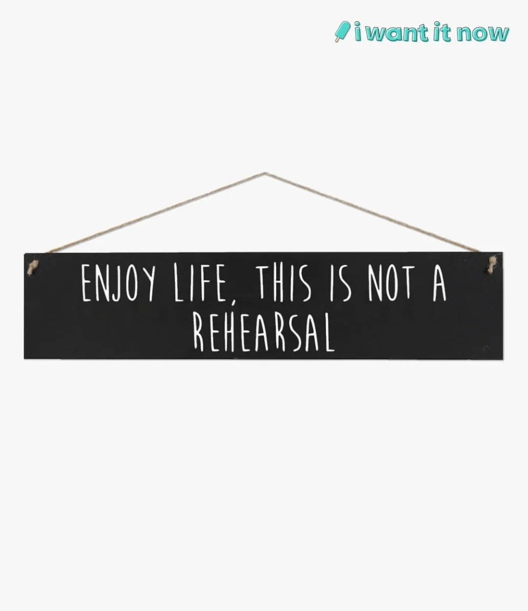 Wooden Sign - Enjoy life, this is not a rehearsal. By I Want It Now
