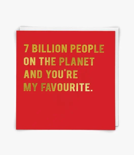 7 Billion People On the Planet And You're My Favourite Greeting Card
