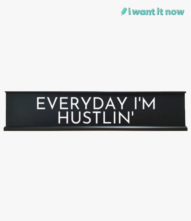 Desk Sign - Everyday I'm hustlin - By I Want It Now