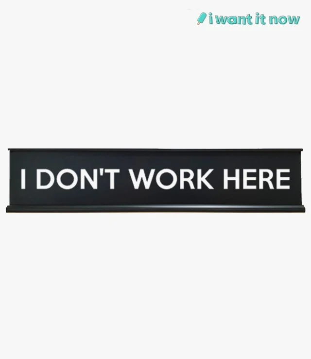 Desk Sign - I don't work here - By I Want It Now