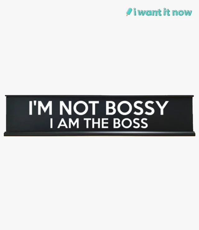 Desk Sign - I'm not bossy I am the boss - By I Want It Now