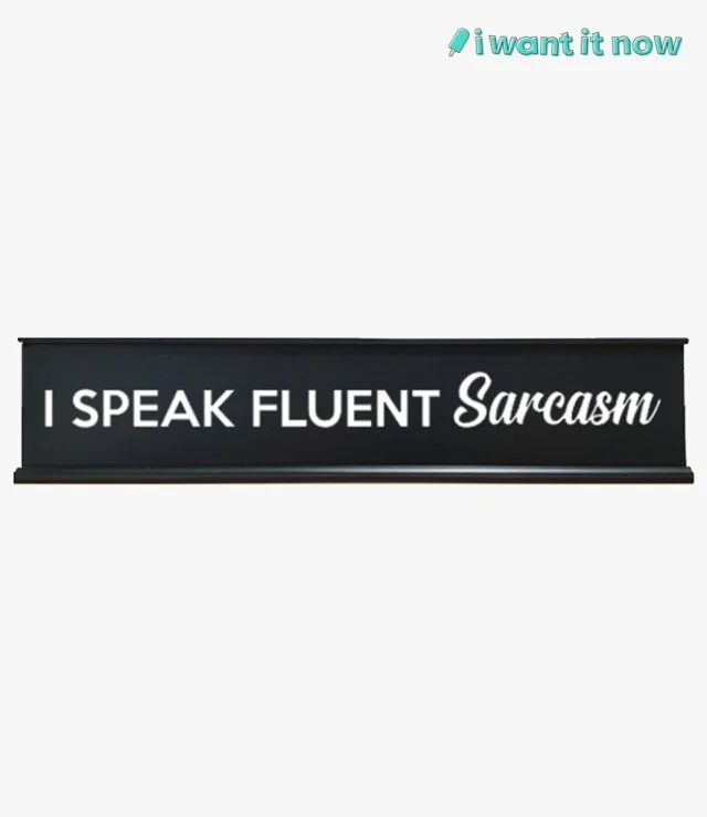 Desk Sign - I speak fluent sarcasm - By I Want It Now