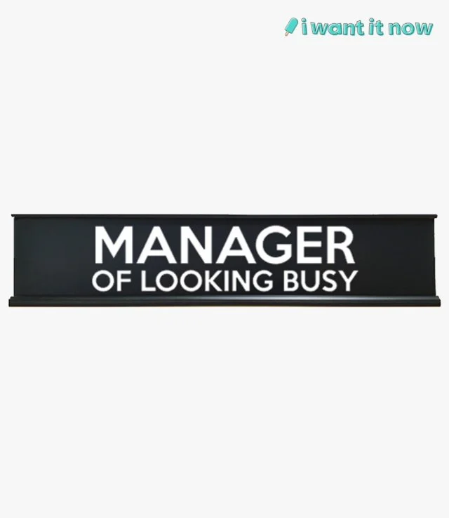 Desk Sign - Manager of looking busy - By I Want It Now