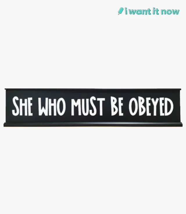 Desk Sign - She who must be obeyed - By I Want It Now