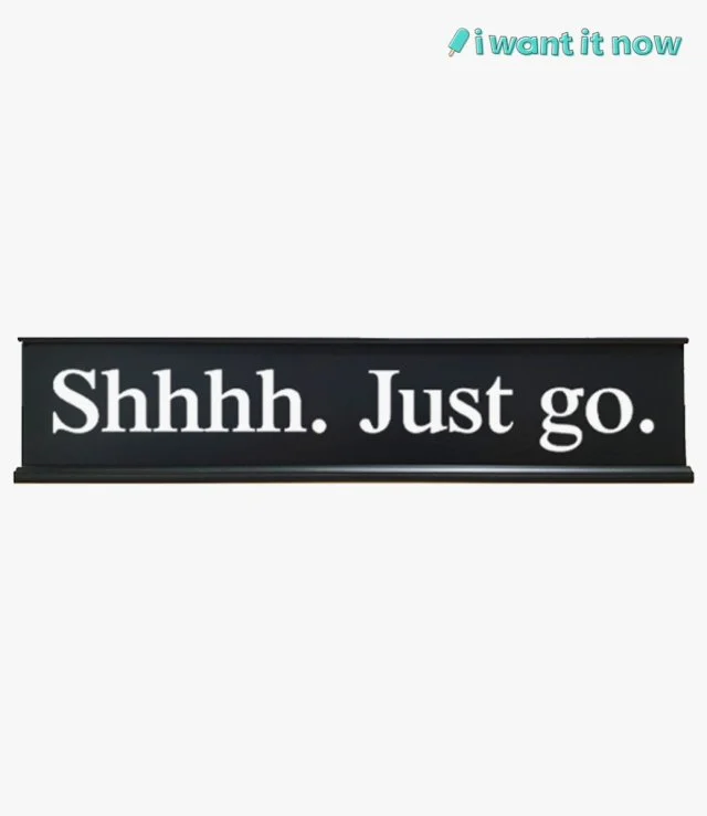 Desk Sign - Shhhh. Just go. - By I Want It Now