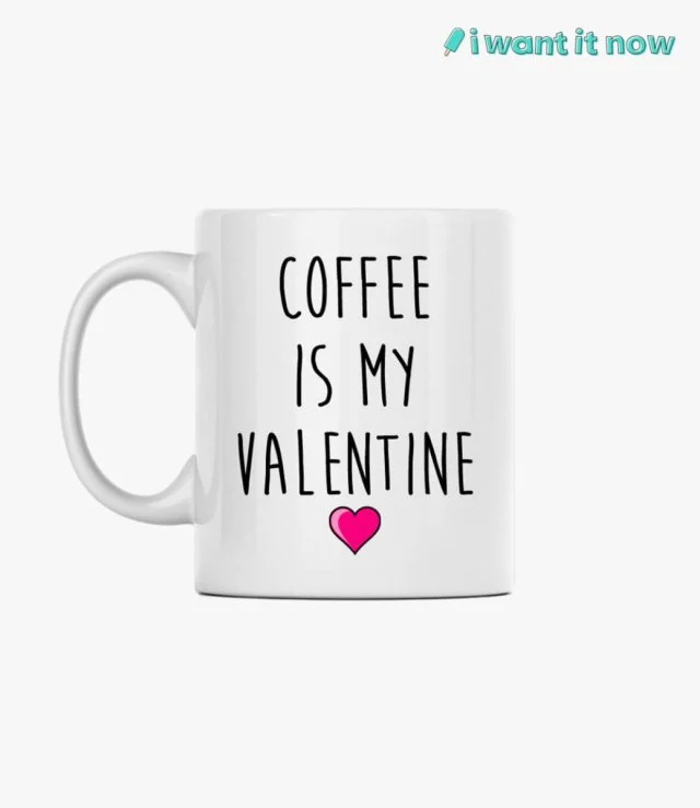 Valentines Mug - Coffee is my valentine. By I Want It Now
