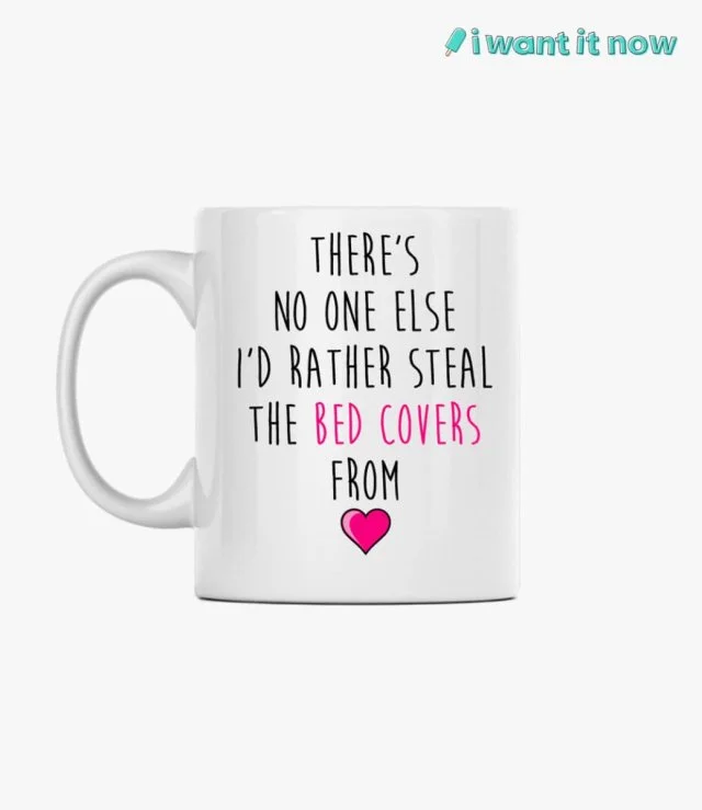 Valentines Mug - There's no one else I'd rather steal the bed covers from. By I Want It Now