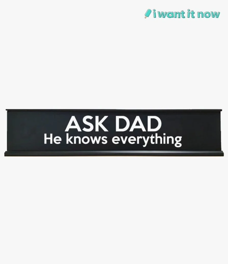 Ask Dad He knows everything Desk Sign By I Want It Now