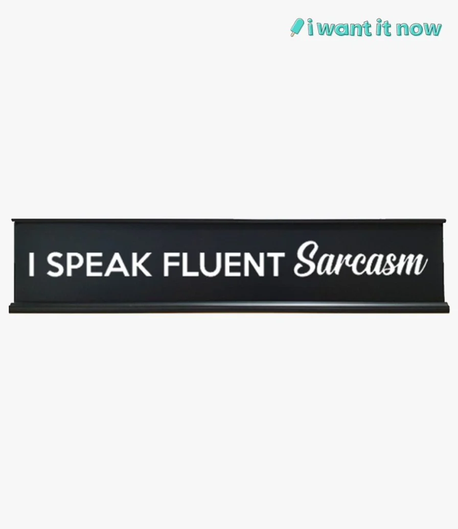 Desk Sign - I speak fluent sarcasm - By I Want It Now