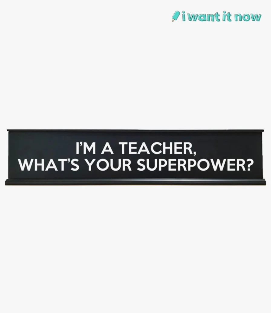I'm a teacher what's your superpower? Desk Sign By I Want It Now