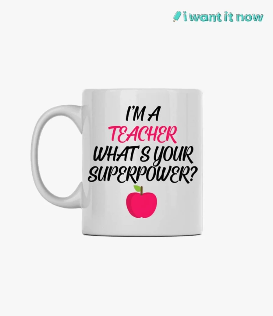 I'm a teacher what's your superpower Mug By I Want It Now