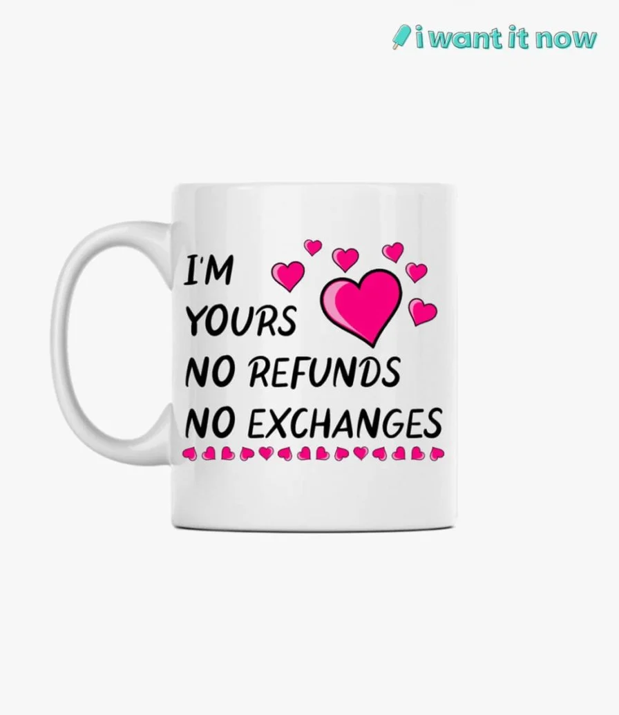 Valentines Mug - I'm yours no refunds no exchanges. By I Want It Now
